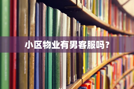 小区物业有男客服吗？