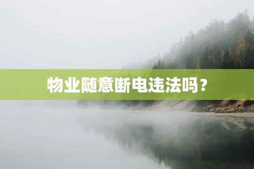 物业随意断电违法吗？