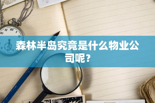 森林半岛究竟是什么物业公司呢？