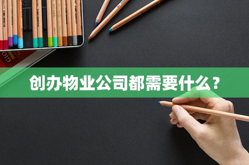 创办物业公司都需要什么？