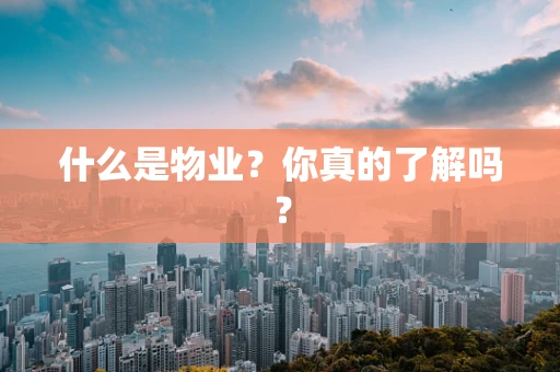 什么是物业？你真的了解吗？