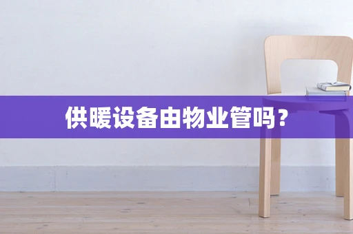供暖设备由物业管吗？