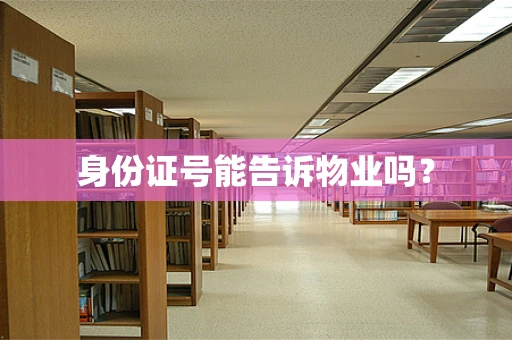 身份证号能告诉物业吗？