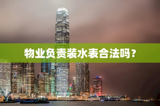 物业负责装水表合法吗？