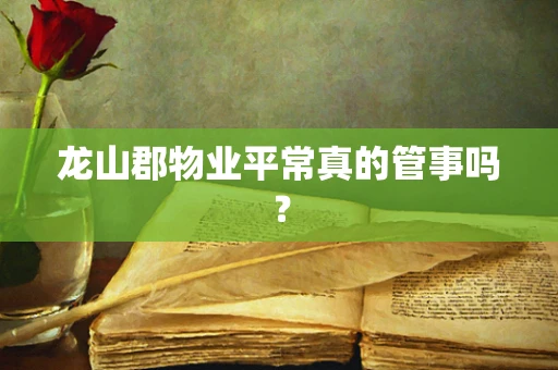 龙山郡物业平常真的管事吗？
