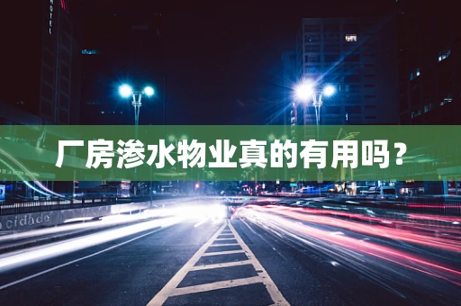 厂房渗水物业真的有用吗？