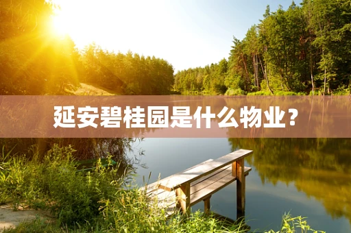 延安碧桂园是什么物业？