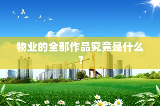 物业的全部作品究竟是什么？