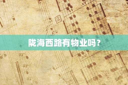 陇海西路有物业吗？