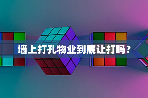 墙上打孔物业到底让打吗？