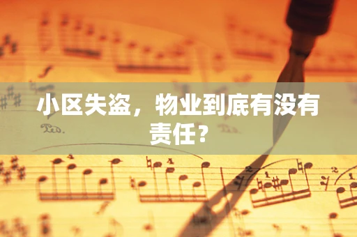 小区失盗，物业到底有没有责任？