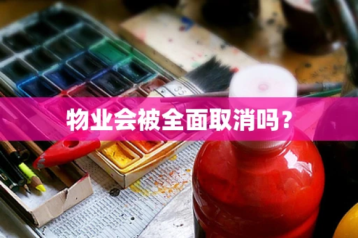 物业会被全面取消吗？