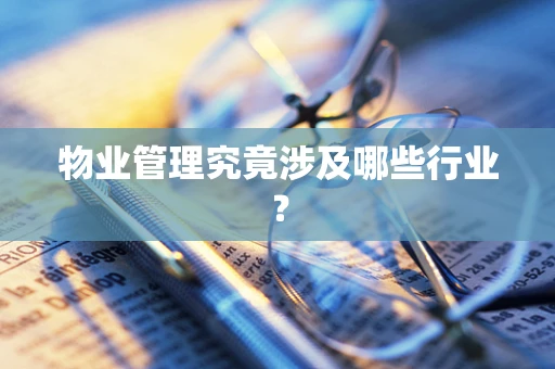 物业管理究竟涉及哪些行业？