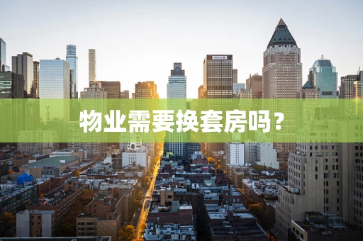 物业需要换套房吗？