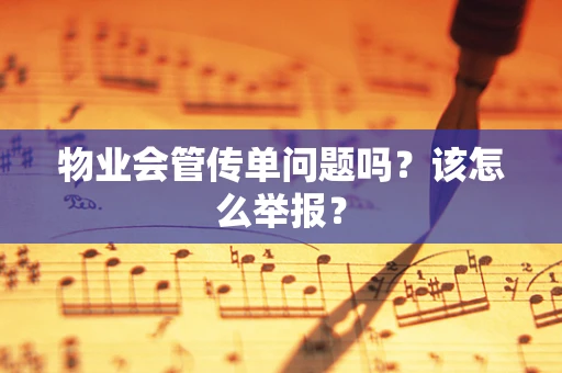 物业会管传单问题吗？该怎么举报？