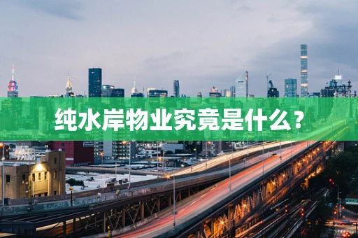 纯水岸物业究竟是什么？