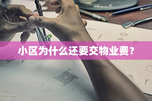 小区为什么还要交物业费？