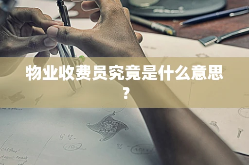 物业收费员究竟是什么意思？
