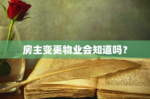 房主变更物业会知道吗？