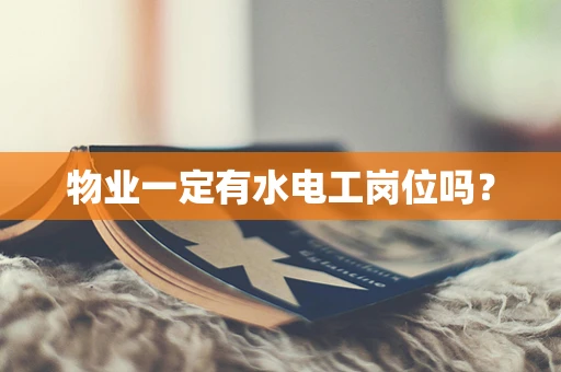 物业一定有水电工岗位吗？