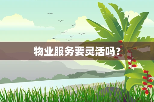 物业服务要灵活吗？