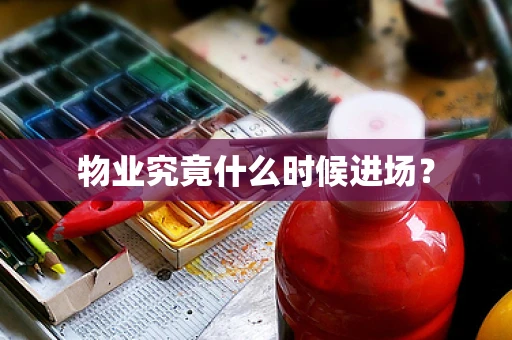物业究竟什么时候进场？