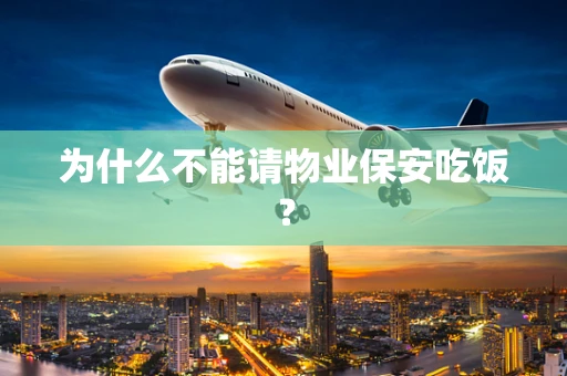 为什么不能请物业保安吃饭？