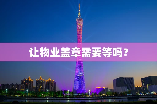 让物业盖章需要等吗？