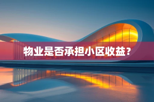 物业是否承担小区收益？
