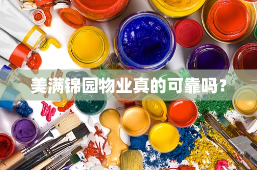 美满锦园物业真的可靠吗？