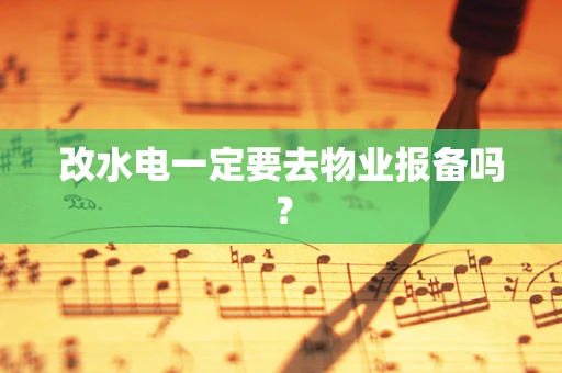 改水电一定要去物业报备吗？