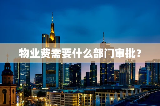 物业费需要什么部门审批？