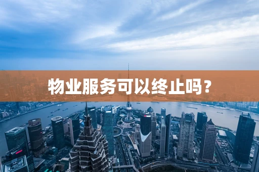 物业服务可以终止吗？