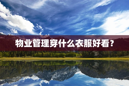 物业管理穿什么衣服好看？