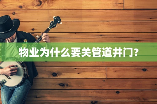 物业为什么要关管道井门？