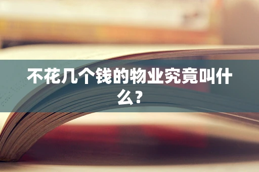 不花几个钱的物业究竟叫什么？