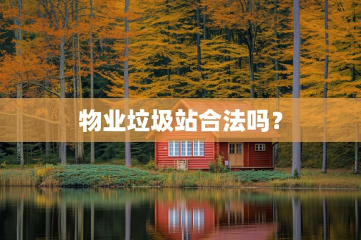 物业垃圾站合法吗？