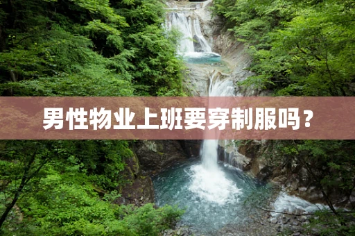 男性物业上班要穿制服吗？