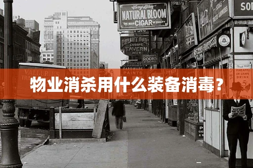 物业消杀用什么装备消毒？