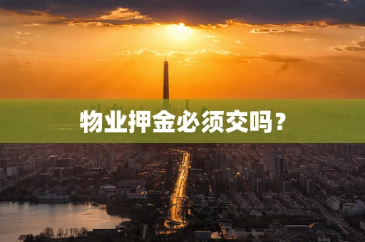 物业押金必须交吗？