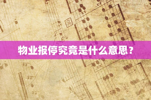物业报停究竟是什么意思？