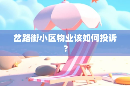 岔路街小区物业该如何投诉？
