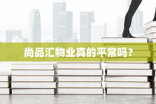 尚品汇物业真的平常吗？