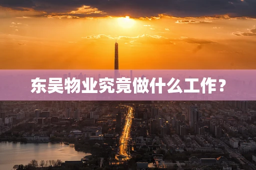 东吴物业究竟做什么工作？