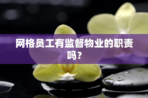 网格员工有监督物业的职责吗？