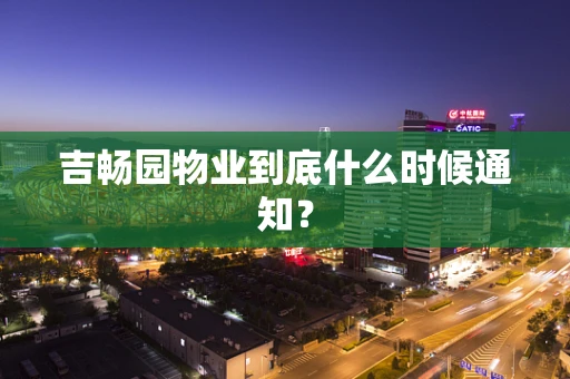 吉畅园物业到底什么时候通知？