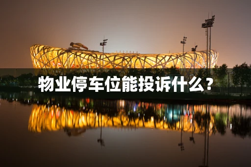 物业停车位能投诉什么？