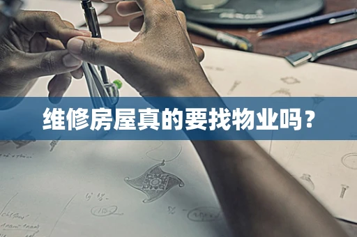 维修房屋真的要找物业吗？