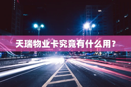 天瑞物业卡究竟有什么用？