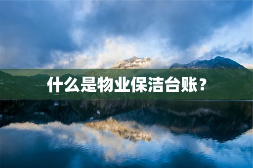 什么是物业保洁台账？